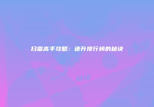 扫雷高手攻略：速升排行榜的秘诀