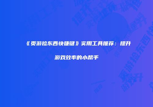 《页游捡东西快捷键》实用工具推荐：提升游戏效率的小帮手