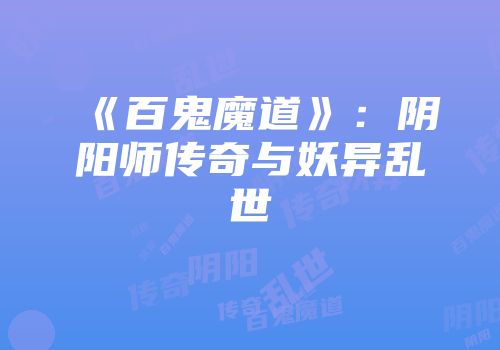 《百鬼魔道》：阴阳师传奇与妖异乱世