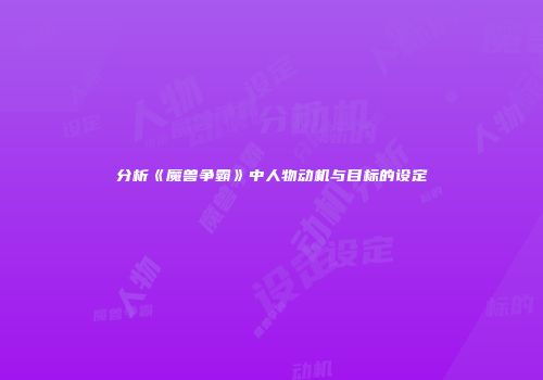分析《魔兽争霸》中人物动机与目标的设定