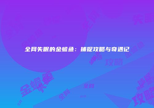 全网失眠的金蟾鱼：捕捉攻略与奇遇记