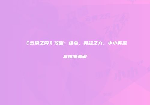 《云顶之弈》攻略：维嘉、英雄之力、小小英雄与皮肤详解
