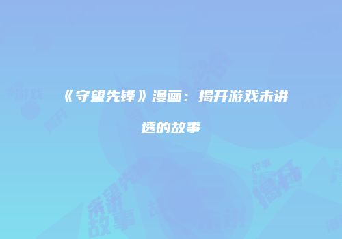 《守望先锋》漫画：揭开游戏未讲透的故事