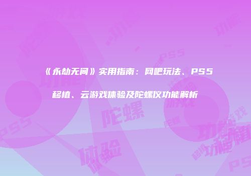 《永劫无间》实用指南：网吧玩法、PS5移植、云游戏体验及陀螺仪功能解析