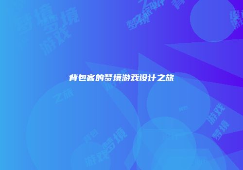 背包客的梦境游戏设计之旅