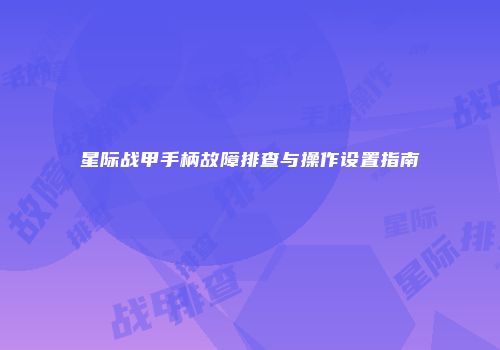 星际战甲手柄故障排查与操作设置指南