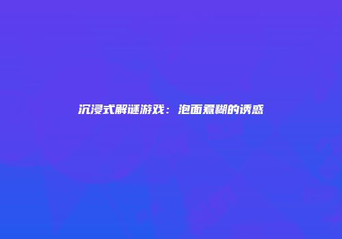 沉浸式解谜游戏：泡面煮糊的诱惑