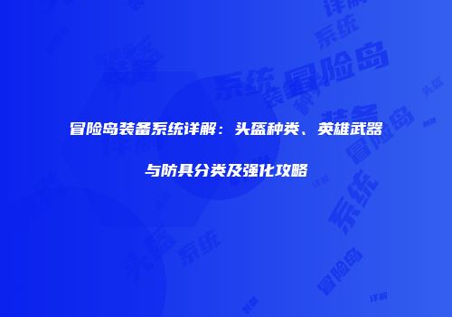 冒险岛装备系统详解：头盔种类、英雄武器与防具分类及强化攻略