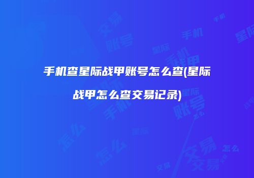 手机查星际战甲账号怎么查(星际战甲怎么查交易记录)