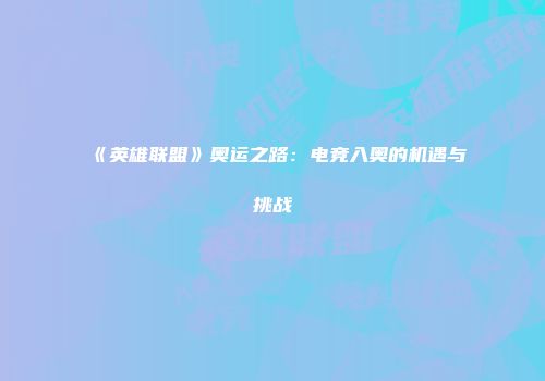 《英雄联盟》奥运之路：电竞入奥的机遇与挑战