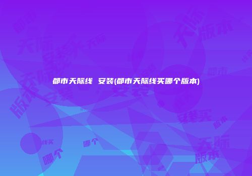 都市天际线 安装(都市天际线买哪个版本)