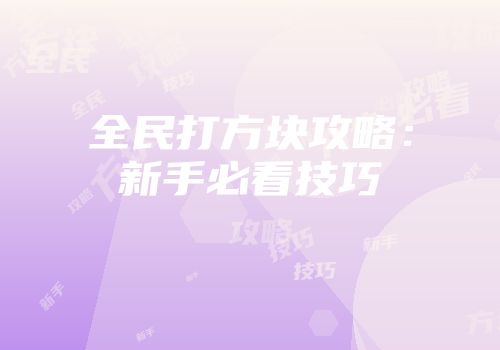 全民打方块攻略：新手必看技巧