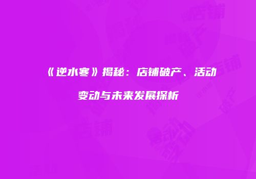 《逆水寒》揭秘：店铺破产、活动变动与未来发展探析