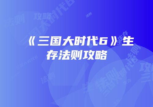 《三国大时代6》生存法则攻略
