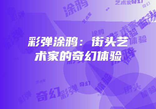 彩弹涂鸦：街头艺术家的奇幻体验