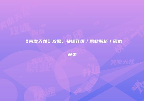《笑傲天龙》攻略:快速升级/职业解析/副本通关