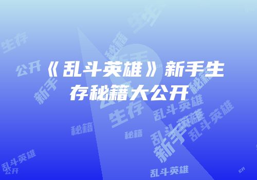 《乱斗英雄》新手生存秘籍大公开