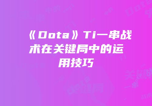 《Dota》Ti一串战术在关键局中的运用技巧