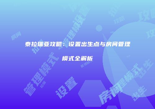 泰拉瑞亚攻略：设置出生点与房间管理模式全解析