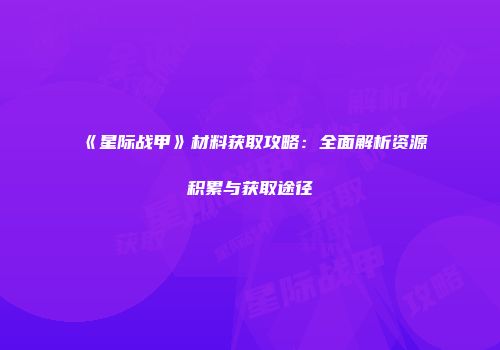 《星际战甲》材料获取攻略：全面解析资源积累与获取途径