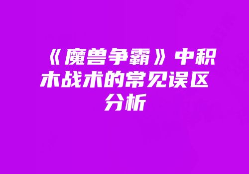 《魔兽争霸》中积木战术的常见误区分析