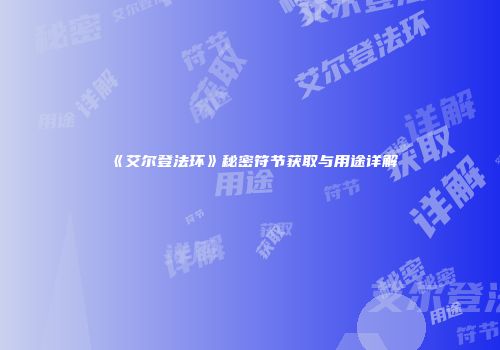 《艾尔登法环》秘密符节获取与用途详解