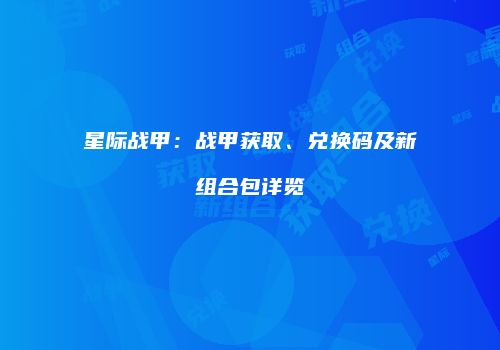 星际战甲：战甲获取、兑换码及新组合包详览