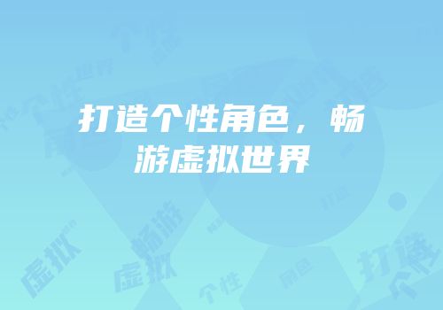 打造个性角色，畅游虚拟世界