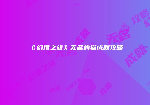 《幻境之旅》无名的猫成就攻略