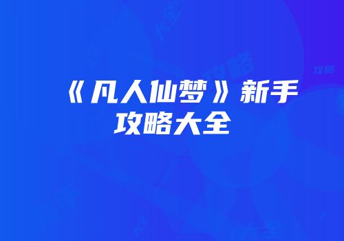 《凡人仙梦》新手攻略大全