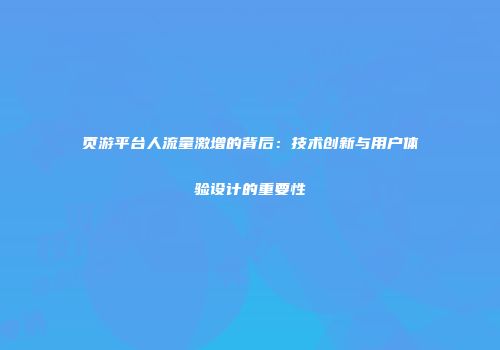 页游平台人流量激增的背后：技术创新与用户体验设计的重要性