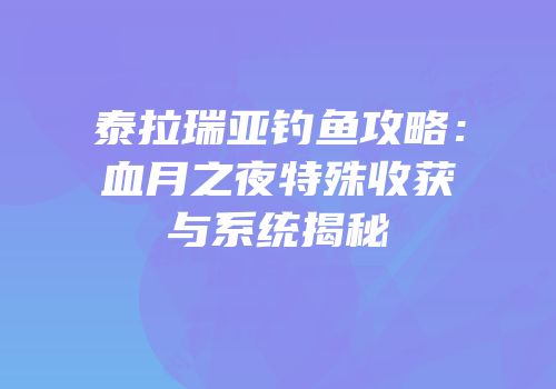 泰拉瑞亚钓鱼攻略：血月之夜特殊收获与系统揭秘