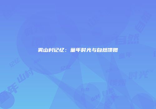 雾山村记忆：童年时光与自然馈赠