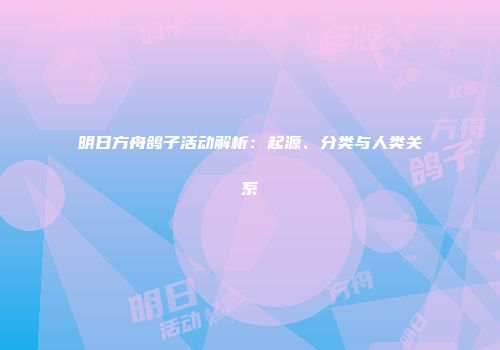 明日方舟鸽子活动解析：起源、分类与人类关系