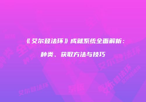 《艾尔登法环》成就系统全面解析：种类、获取方法与技巧