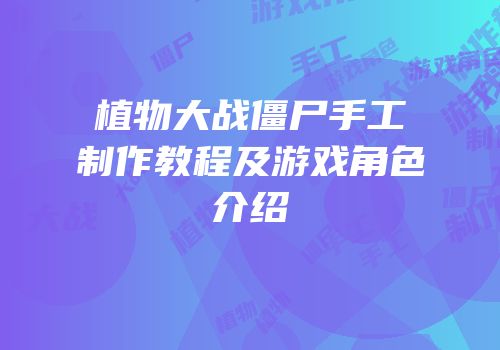 植物大战僵尸手工制作教程及游戏角色介绍