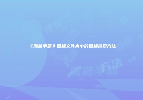 《魔兽争霸》图标文件夹中的图标搜索方法