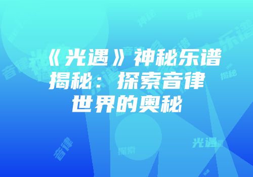 《光遇》神秘乐谱揭秘：探索音律世界的奥秘