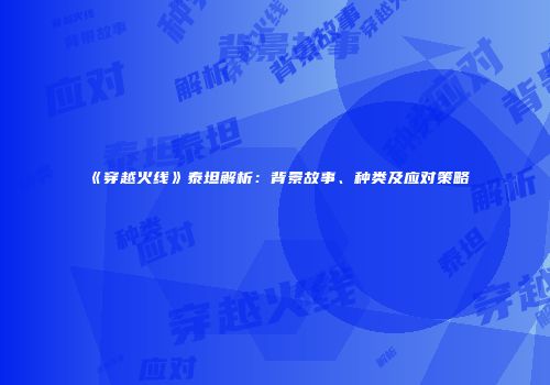 《穿越火线》泰坦解析：背景故事、种类及应对策略