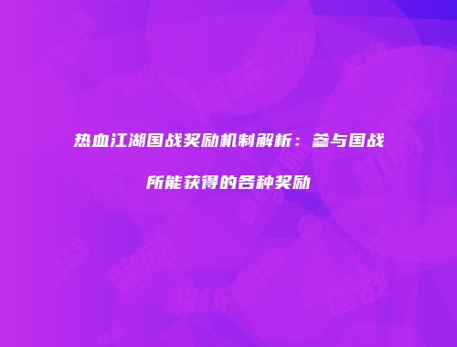 热血江湖国战奖励机制解析：参与国战所能获得的各种奖励