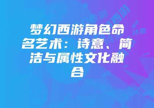 梦幻西游角色命名艺术：诗意、简洁与属性文化融合