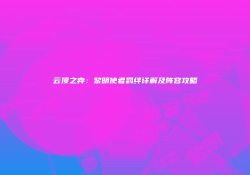 云顶之弈：黎明使者羁绊详解及阵容攻略