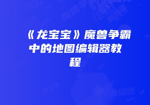 《龙宝宝》魔兽争霸中的地图编辑器教程