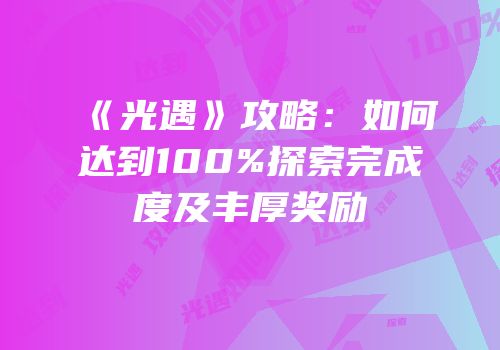 《光遇》攻略：如何达到100%探索完成度及丰厚奖励