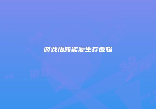 游戏悟新能源生存逻辑