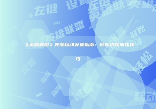 《英雄联盟》左键移动设置指南：轻松切换操作技巧