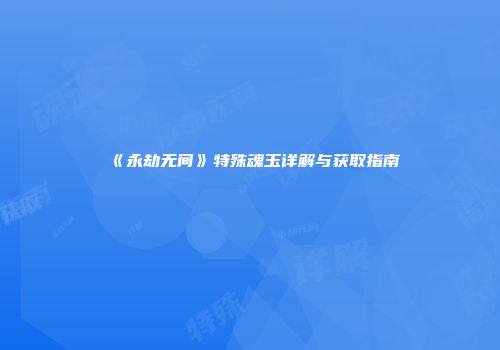 《永劫无间》特殊魂玉详解与获取指南