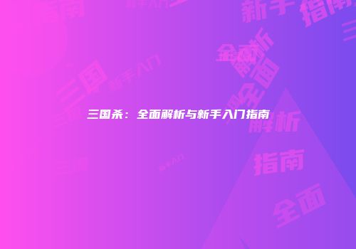三国杀：全面解析与新手入门指南