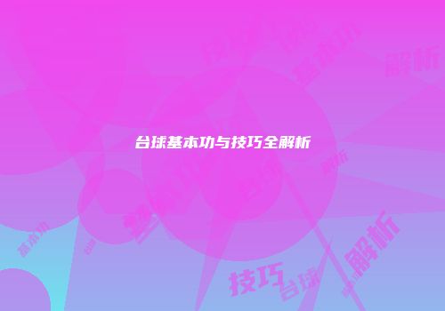 台球基本功与技巧全解析