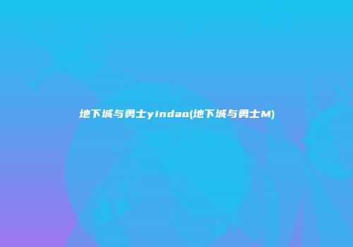 地下城与勇士yindao(地下城与勇士M)